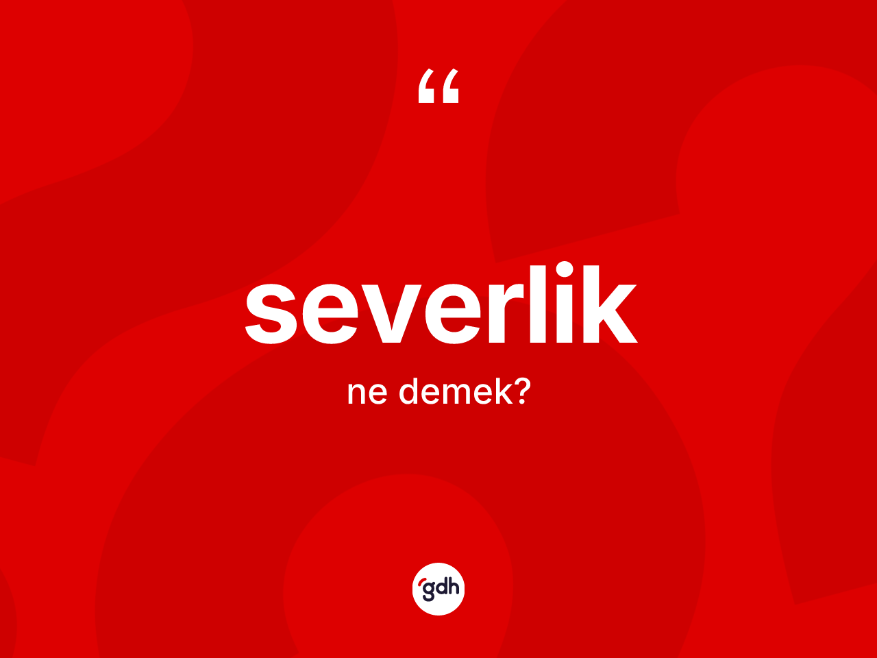 Severlik kelimesinin tanımı nedir? Severliğin kısaca tanımı nedir?