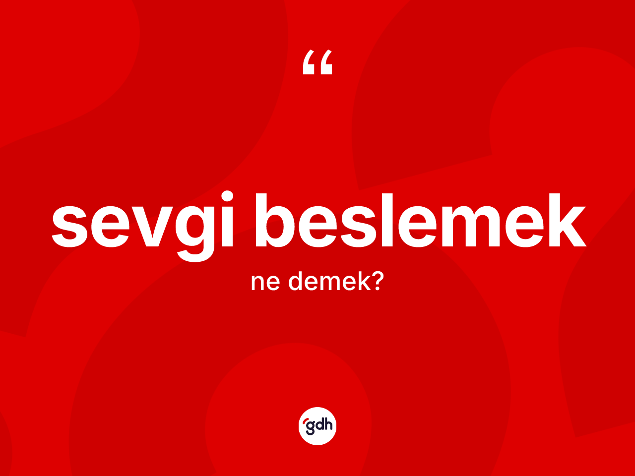 Sevgi beslemek ifadesinin kısaca anlamı nedir? Sevgi beslemek ifadesi hangi durumlarda kullanılır