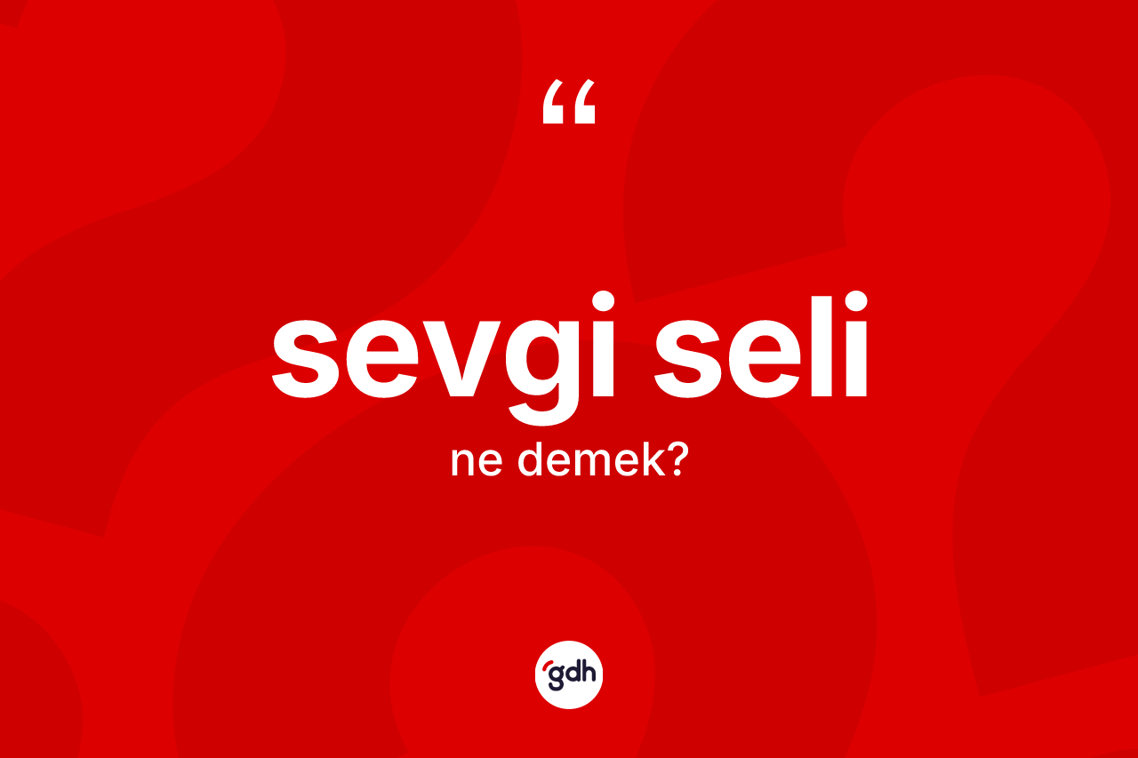 Sevgi seli kelimesinin sözlükteki tanımı nedir?