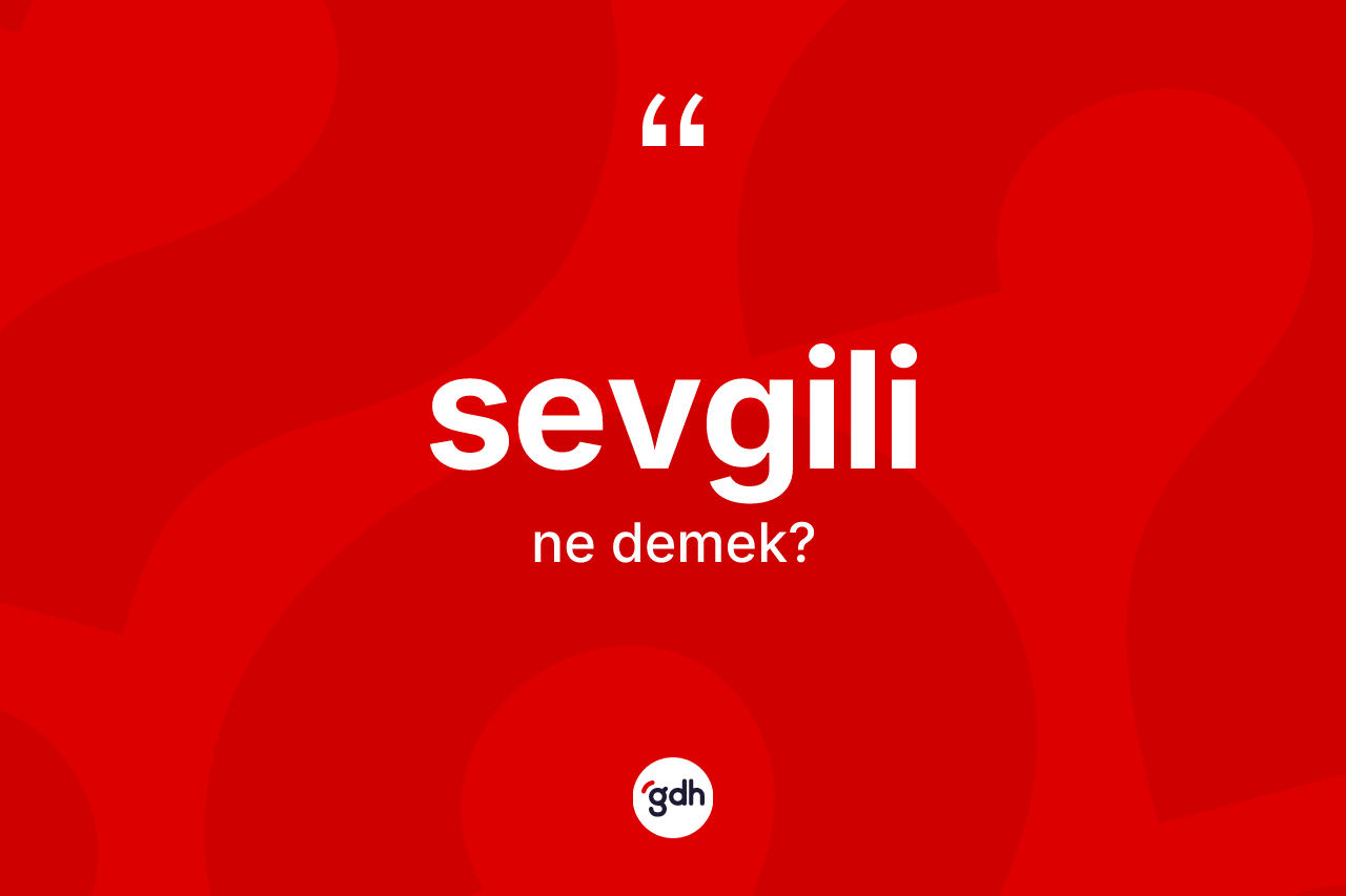 Sevgili ne demek? Sevgili kelimesinin TDK'ya göre açıklaması nedir?