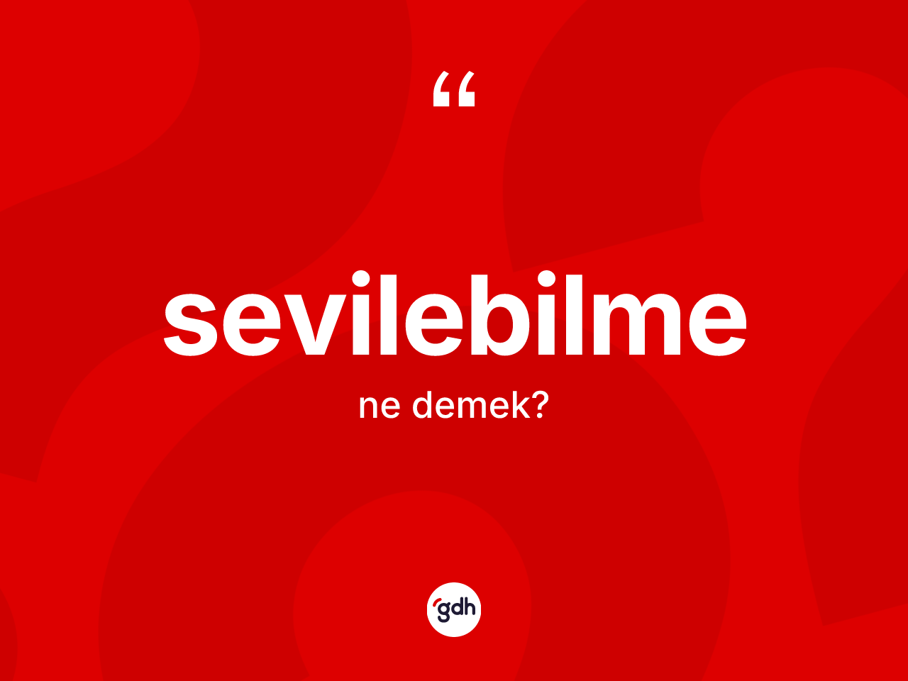 Sevilebilme kelimesinin anlamı nedir? Sevilebilmenin halk arasındaki kullanımı nasıldır?