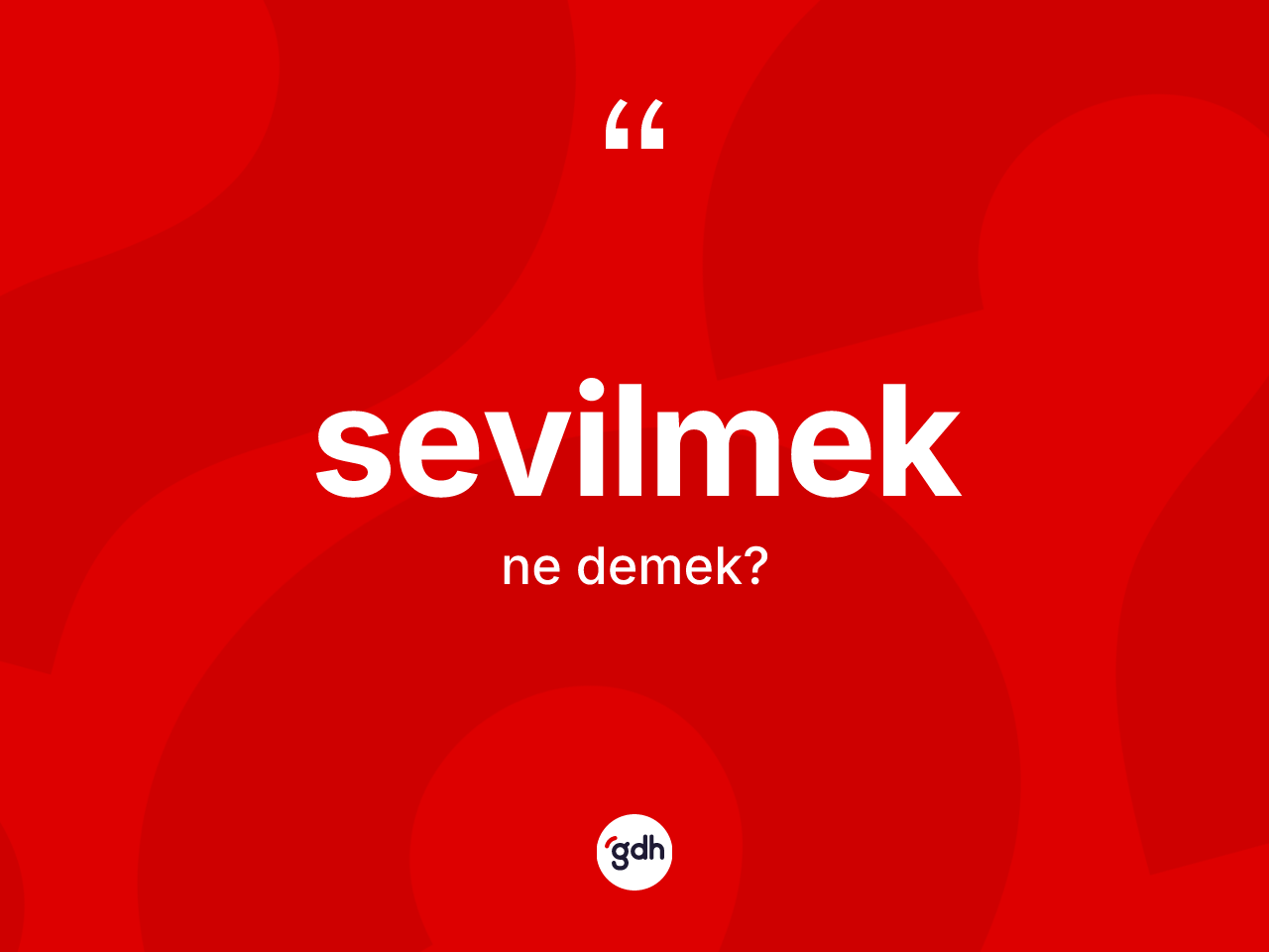 Sevilmek kelimesinin anlamı nedir? Sevilmeğin TDK'ya göre anlamı nedir?