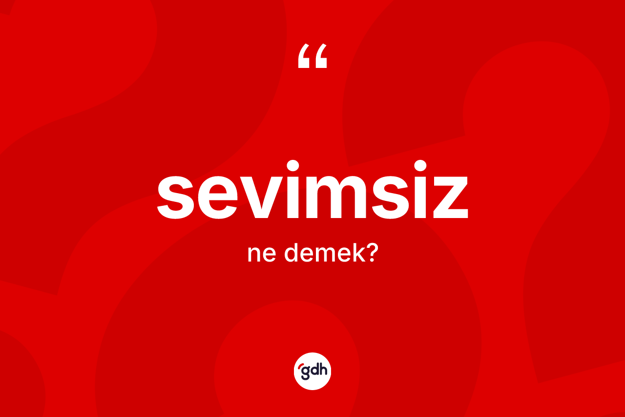 Sevimsiz kelimesi ne anlama gelir? Sevimsizin TDK'ya göre anlamı nedir?