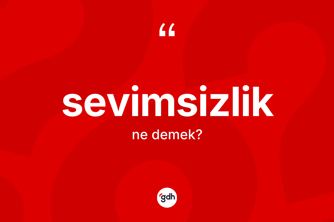 Sevimsizlik kelimesi ne anlama gelir? Sevimsizlik kelimesinin TDK anlamı nedir?