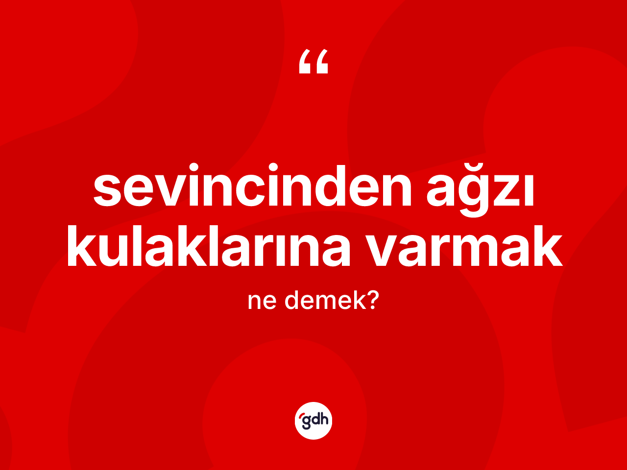 Sevincinden ağzı kulaklarına varmak sözü ne anlama gelir? Sevincinden ağzı kulaklarına varmak sözünün TDK'ya göre anlamı nedir?