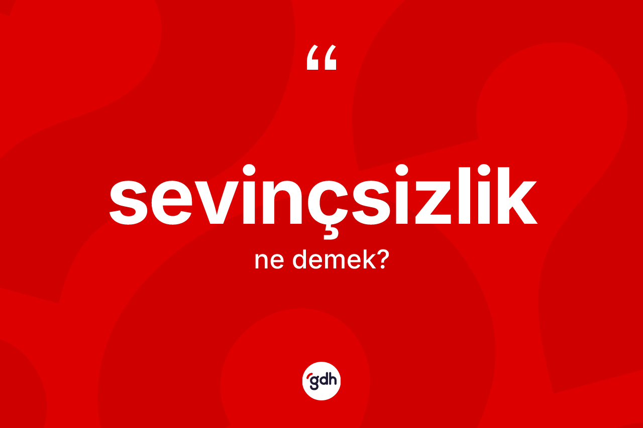 Sevinçsizlik kelimesi ne anlama gelir?
