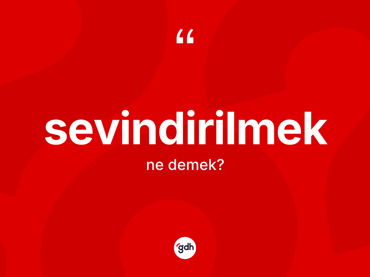 Sevindirilmek ne anlama gelir? Sevindirilmeğin sözlükteki anlamı nedir?