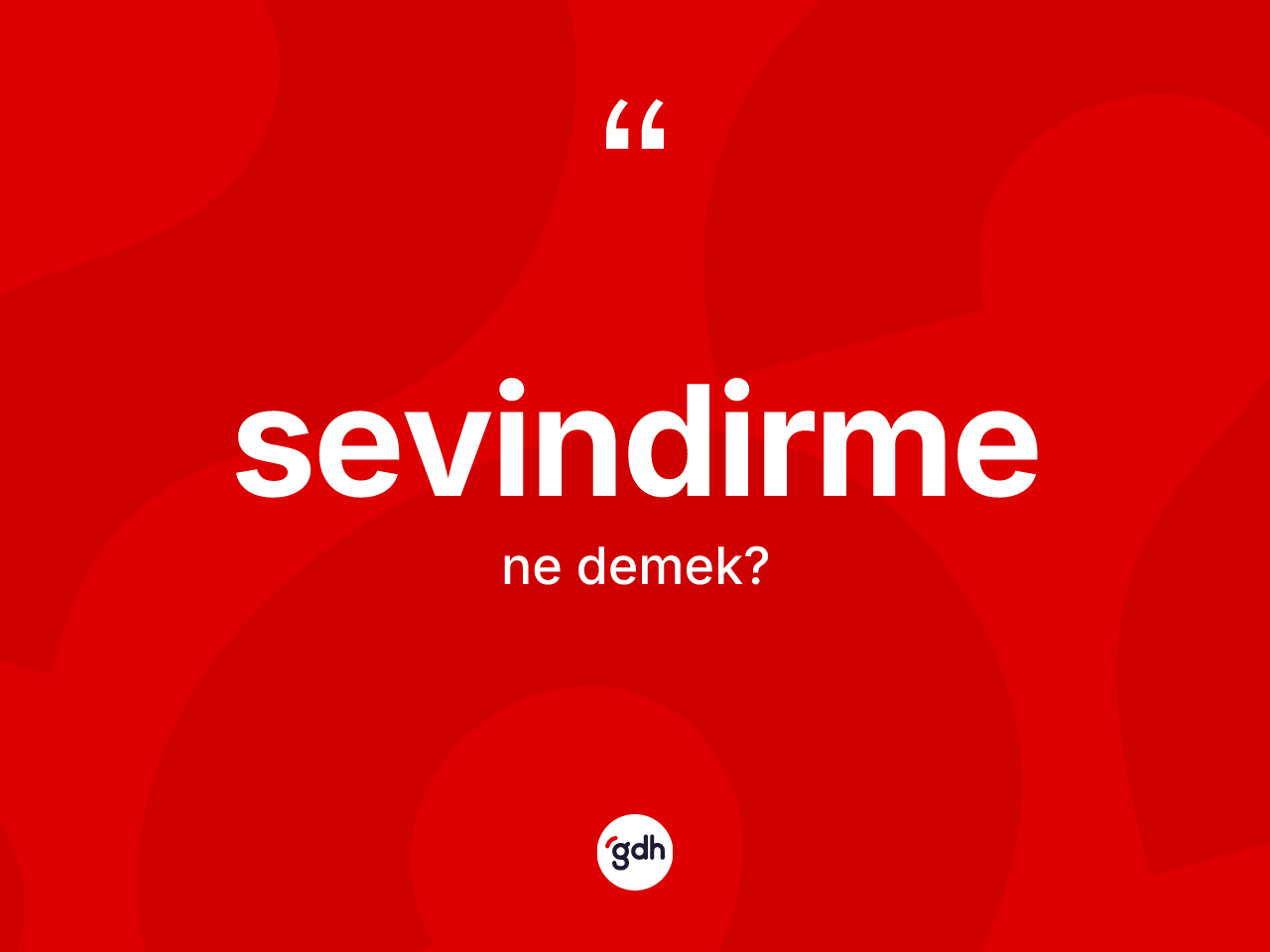 Sevindirme kelimesinin anlamı nedir? Sevindirmenin sözlükteki anlamı nedir?