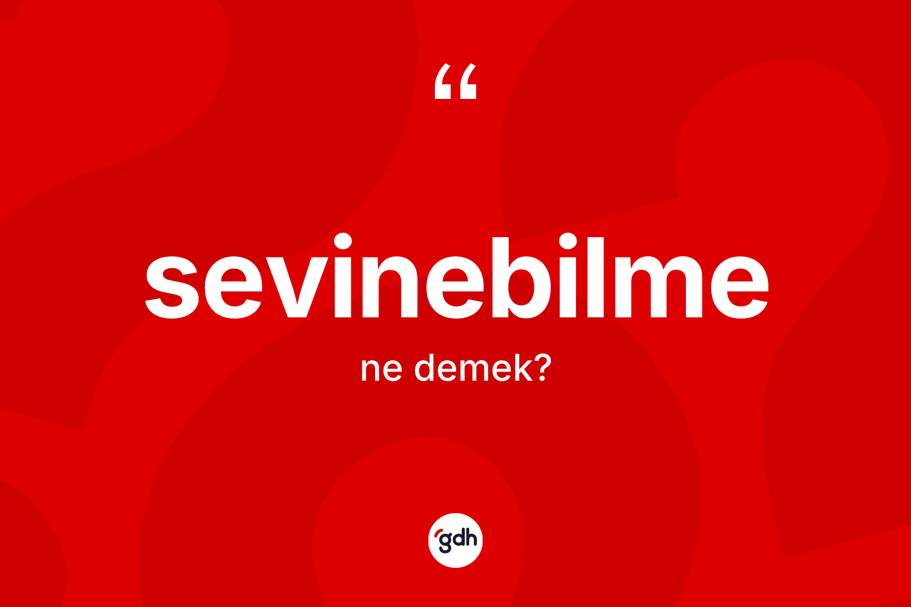 Sevinebilme kelimesi ne anlama gelir?