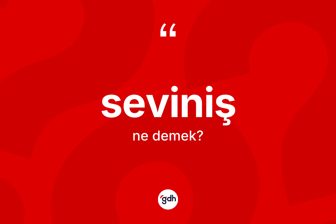 Seviniş kelimesinin tanımı nedir? Seviniş kelimesinin TDK anlamı nedir?