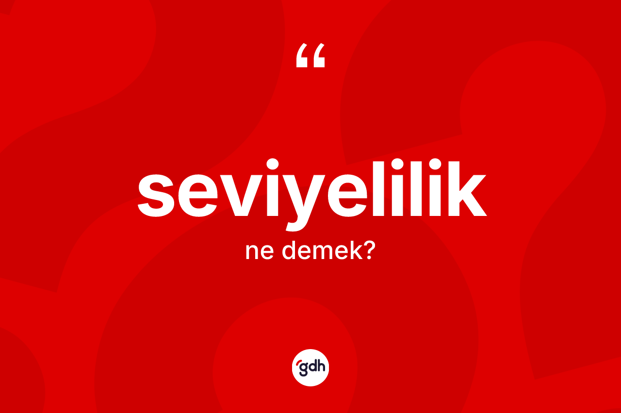 Seviyelilik kelimesinin anlamı nedir? Seviyelilik kelimesinin kaç farklı anlamı var?