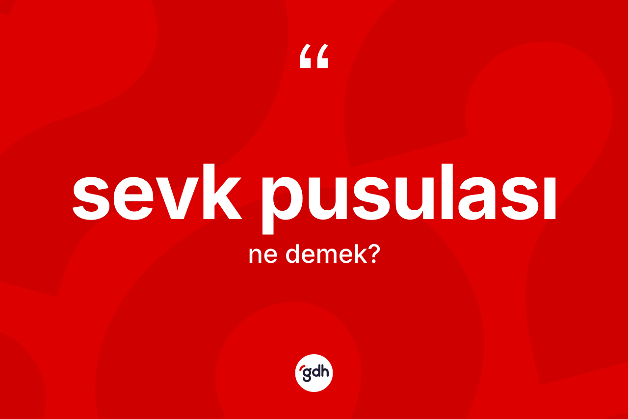Sevk pusulası kelimesinin sözlükteki tanımı nedir? Sevk pusulasının TDK'ya göre anlamı nedir?