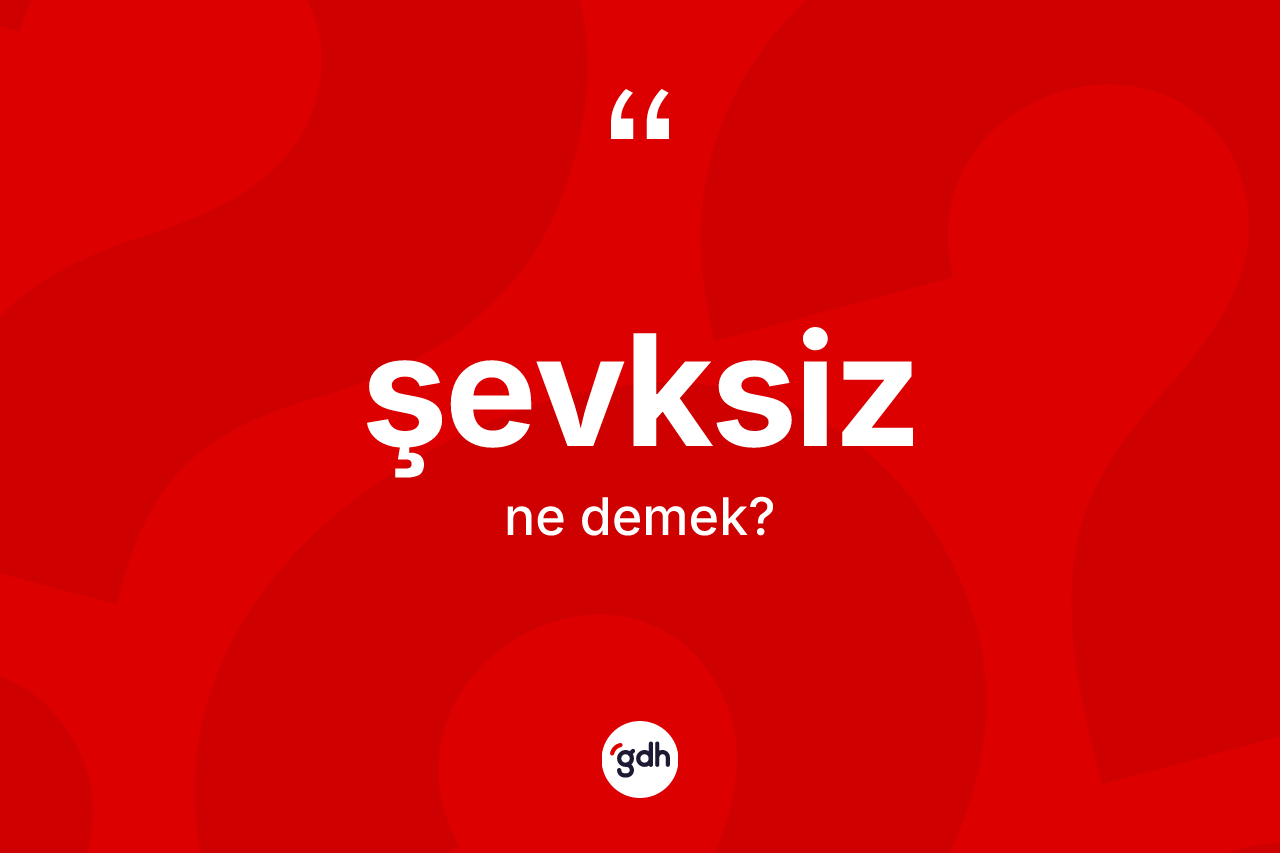 Şevksiz ne demek? Şevksizin halk arasındaki kullanımı nasıldır?