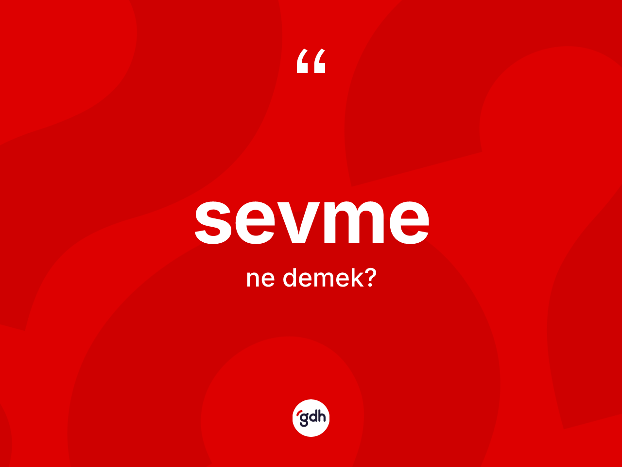 Sevme kelimesi ne anlama gelir? Sevmenin kısaca tanımı nedir?