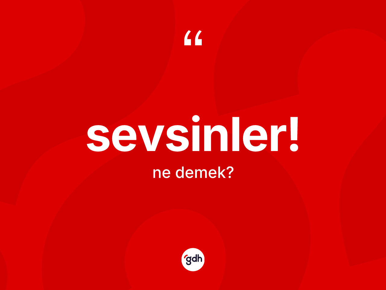 Sevsinler! ifadesinin sözlükteki anlamı nedir? Sevsinler! sözü nerede kullanılır?