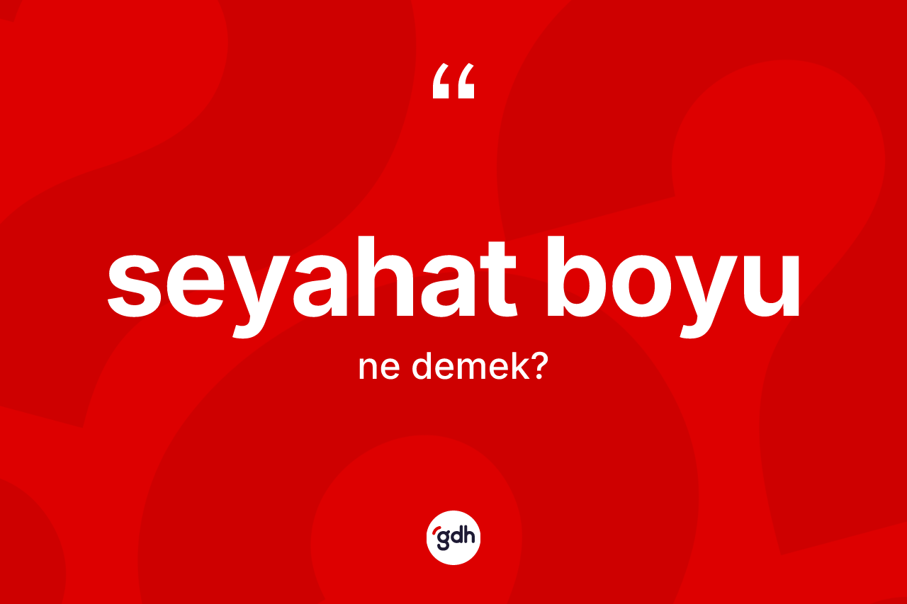 Seyahat boyu kelimesinin tanımı nedir? Seyahat boyu kelimesinin TDK anlamı nedir?