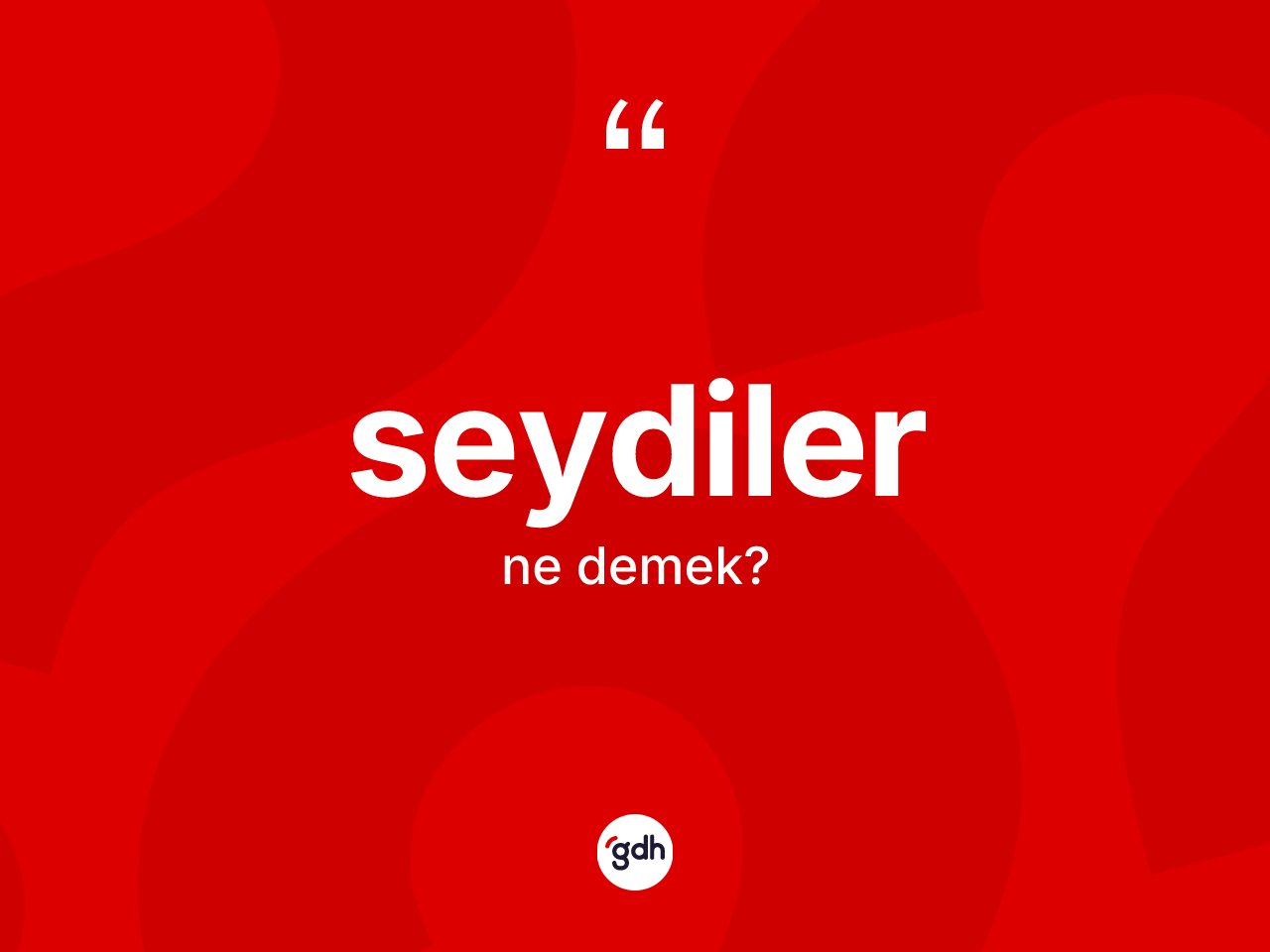 Seydiler kelimesinin sözlükteki tanımı nedir? Seydiler kelimesinin TDK'ya göre açıklaması nedir?