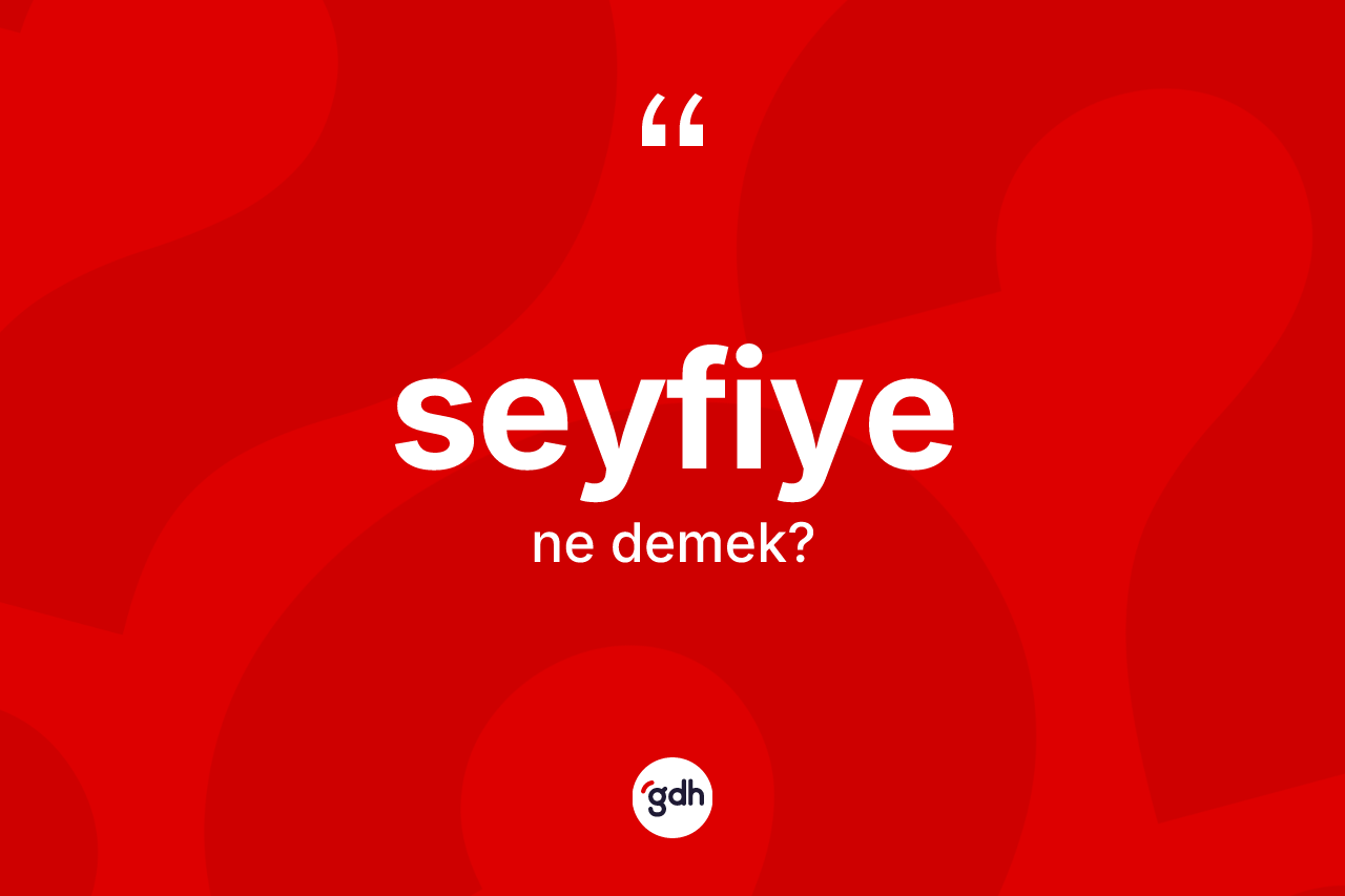 Seyfiye kelimesinin sözlükteki tanımı nedir?