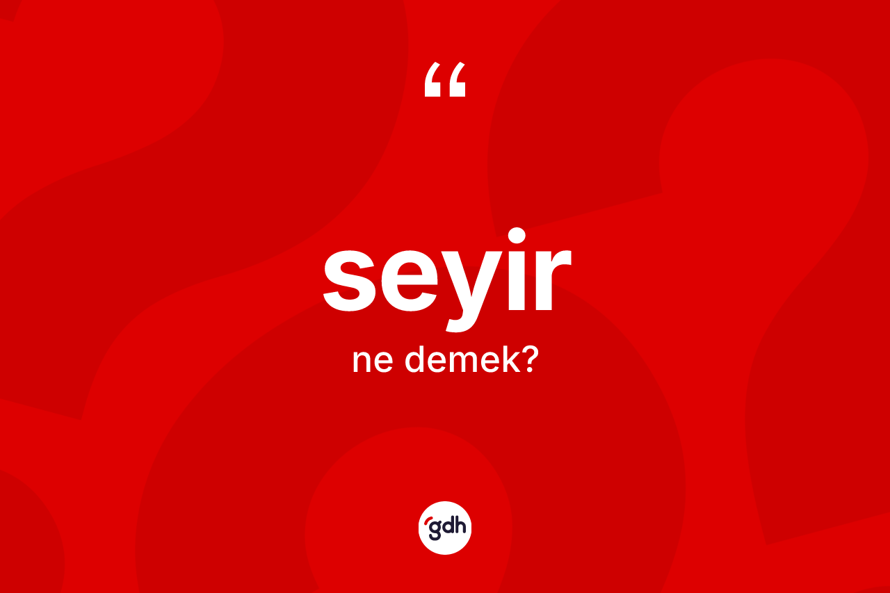 Seyir kelimesinin anlamı nedir?