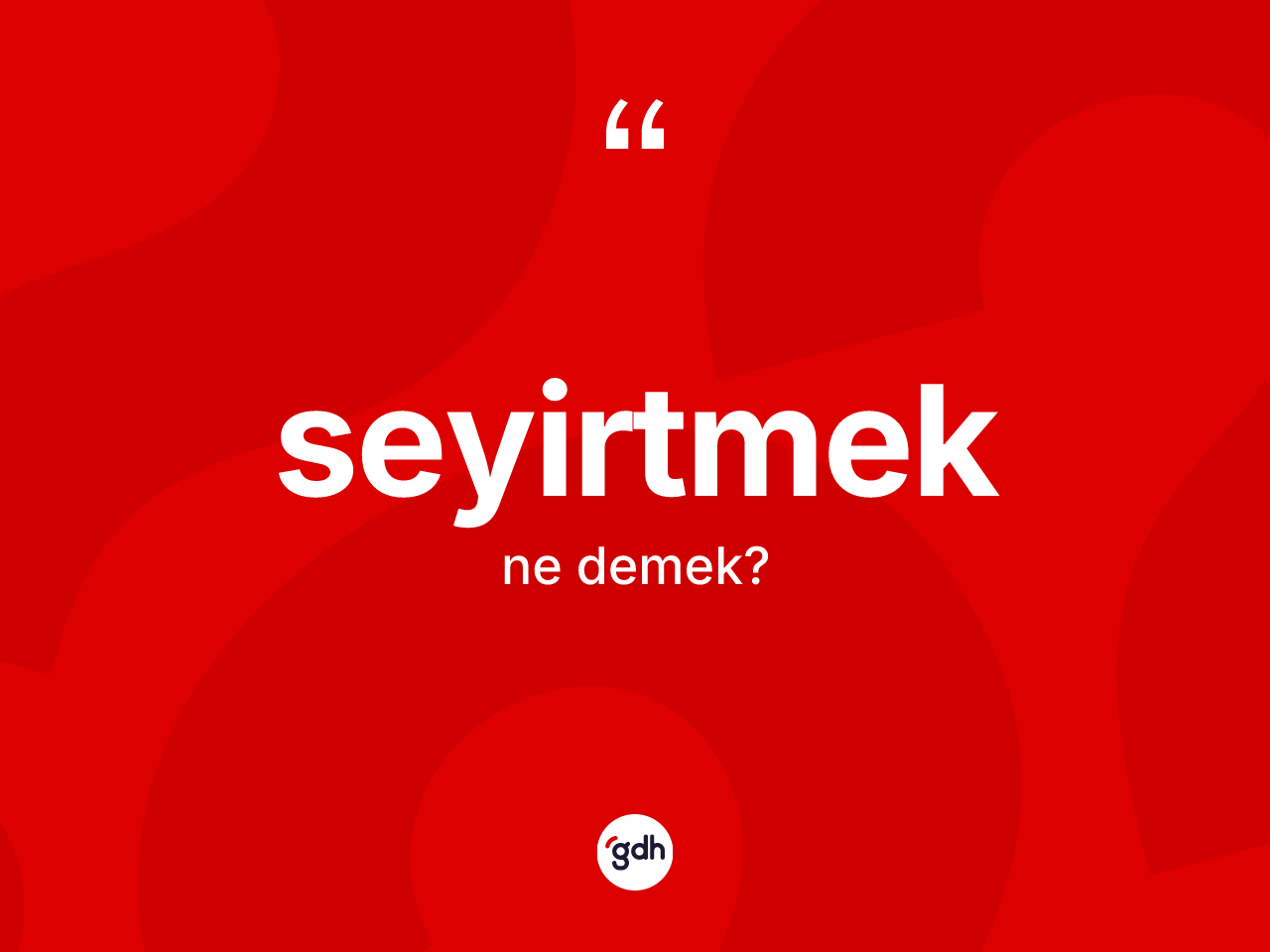 Seyirtmek kelimesi ne anlama gelir? Seyirtmek kelimesinin TDK'ya göre açıklaması nedir?