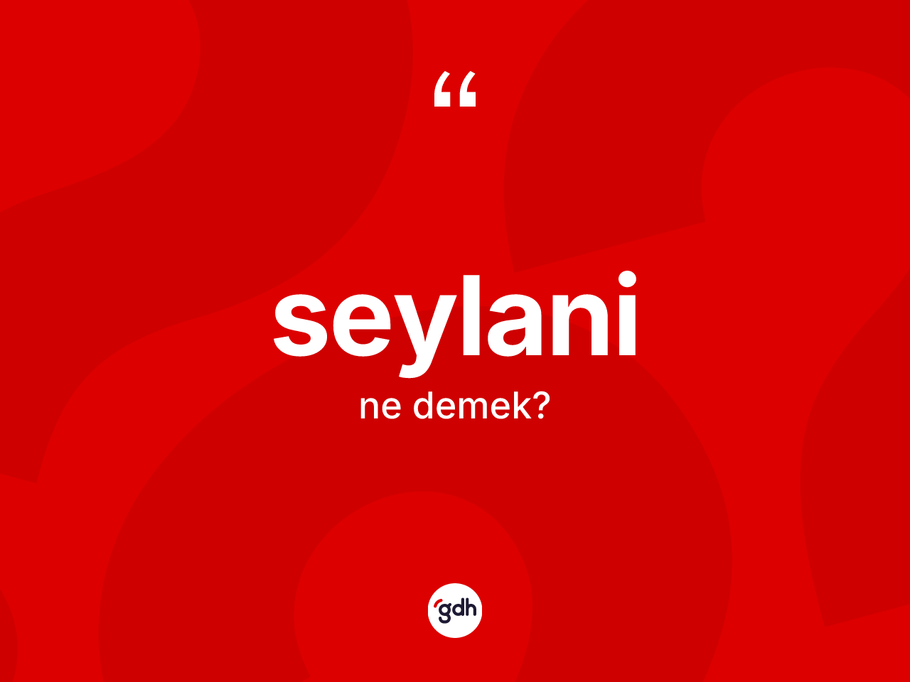 Seylani kelimesinin sözlükteki tanımı nedir? Seylani kelimesinin TDK anlamı nedir?