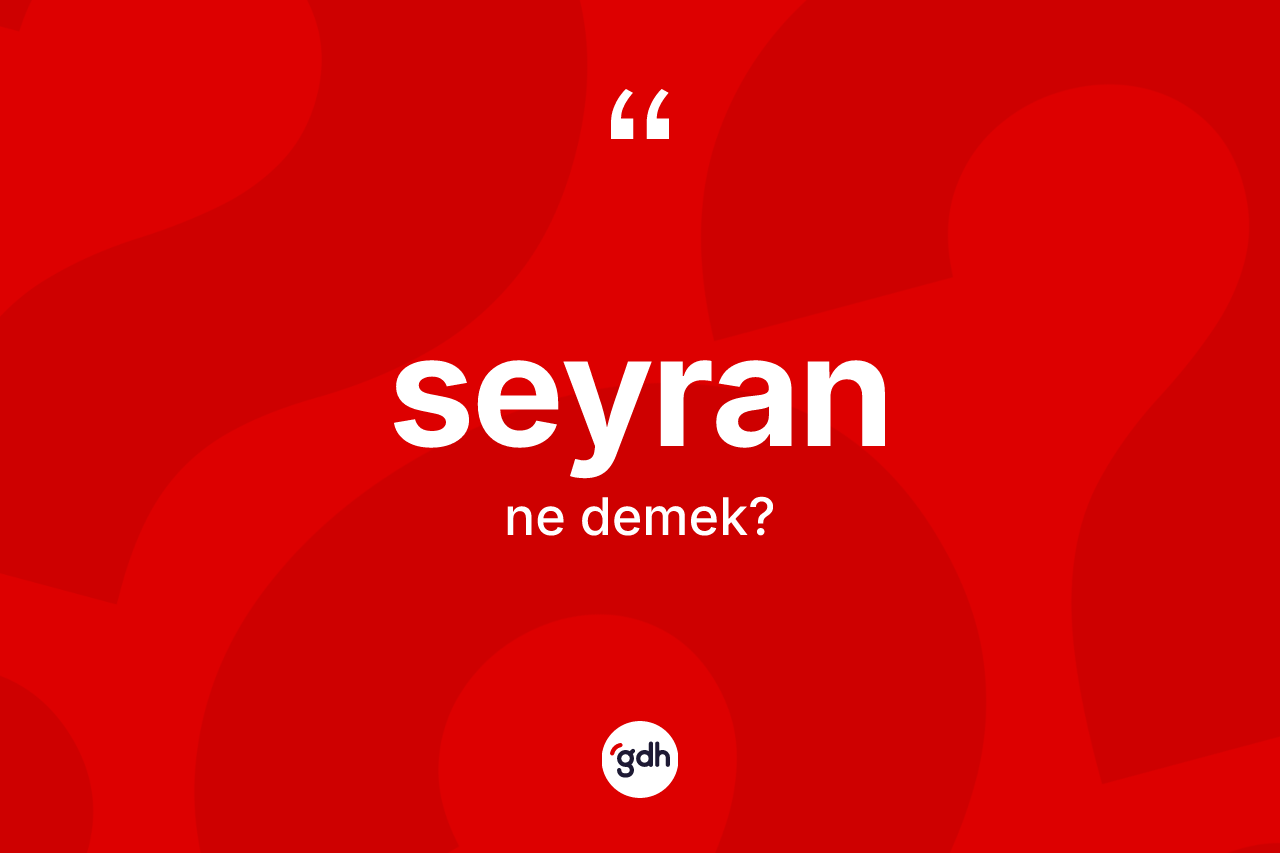 Seyran nedir? Seyranın TDK'ya göre anlamı nedir?