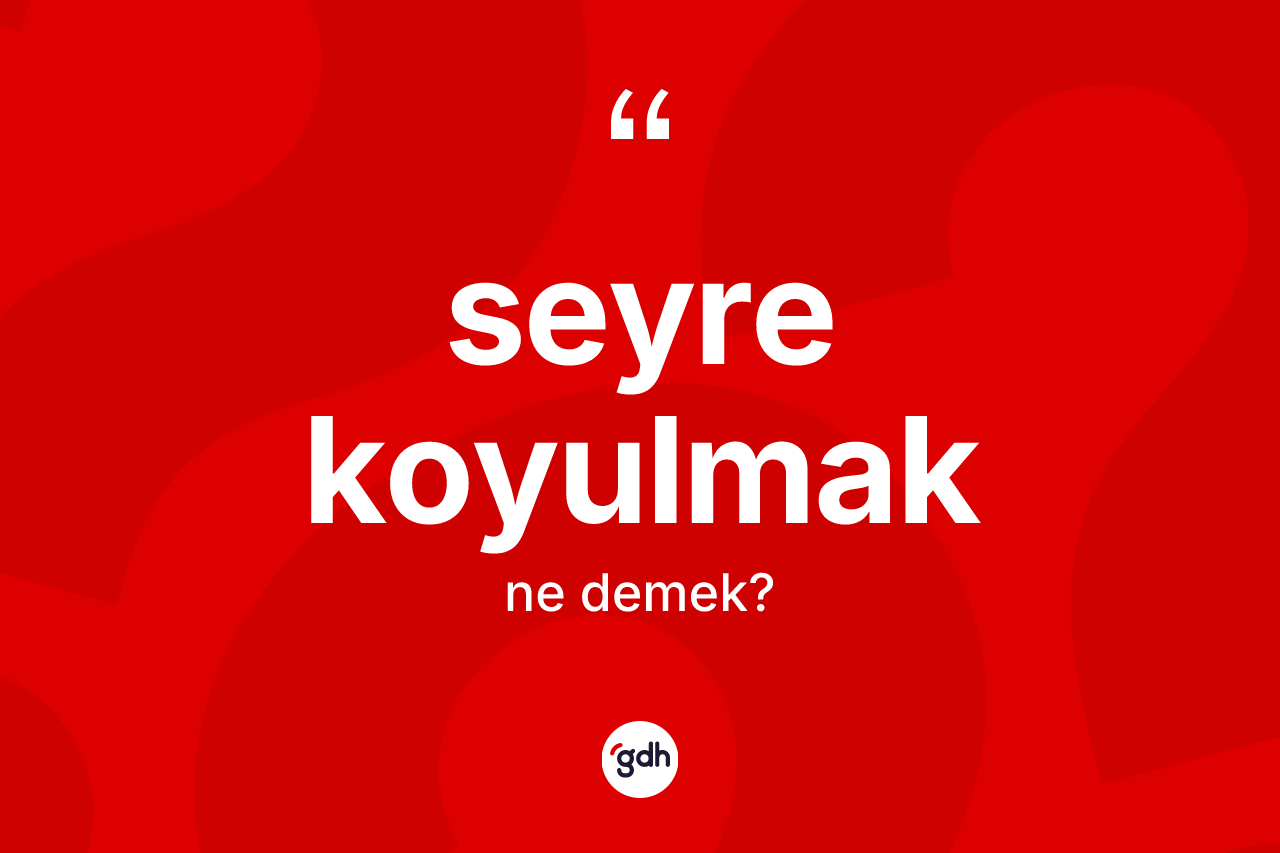 Seyre koyulmak ifadesinin anlamı nedir? Seyre koyulmak sözü hangi durumlarda kullanılır?
