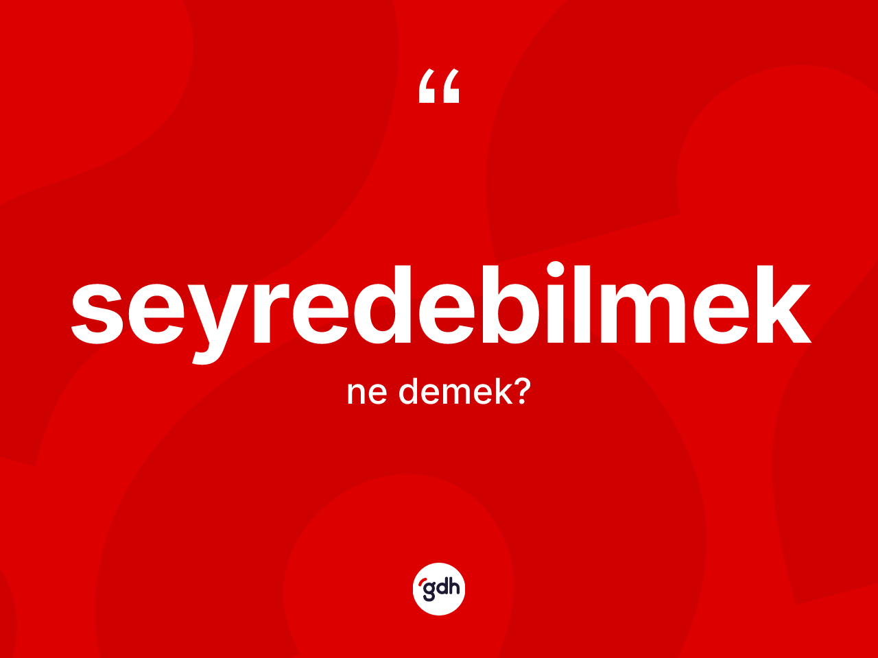 Seyredebilmek kelimesinin tanımı nedir? Seyredebilmeğin TDK'ya göre anlamı nedir?