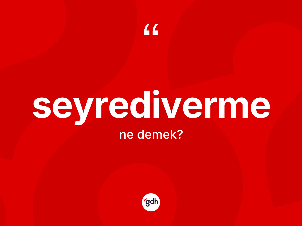 Seyrediverme kelimesinin sözlükteki tanımı nedir? Seyrediverme kelimesinin TDK'ya göre açıklaması nedir?