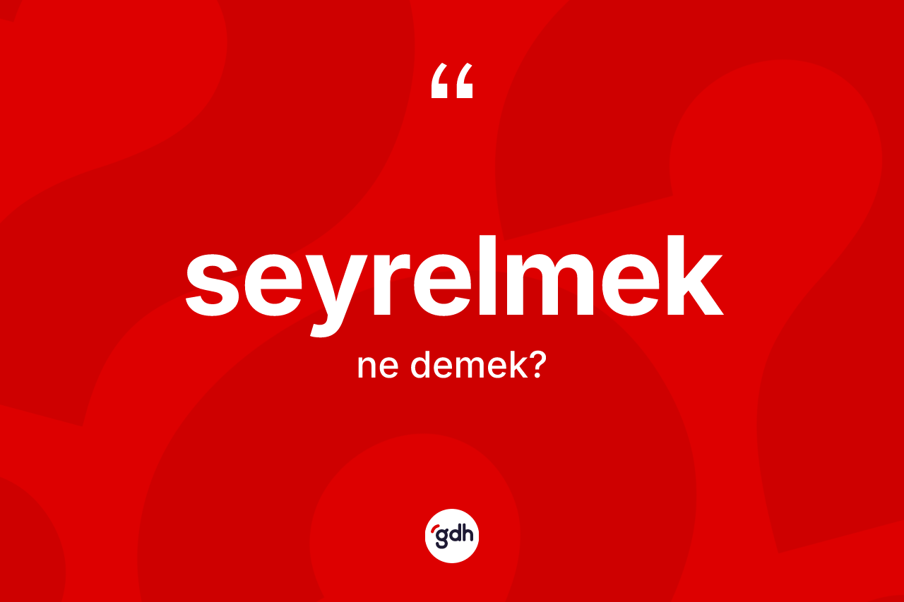 Seyrelmek kelimesinin tanımı nedir?