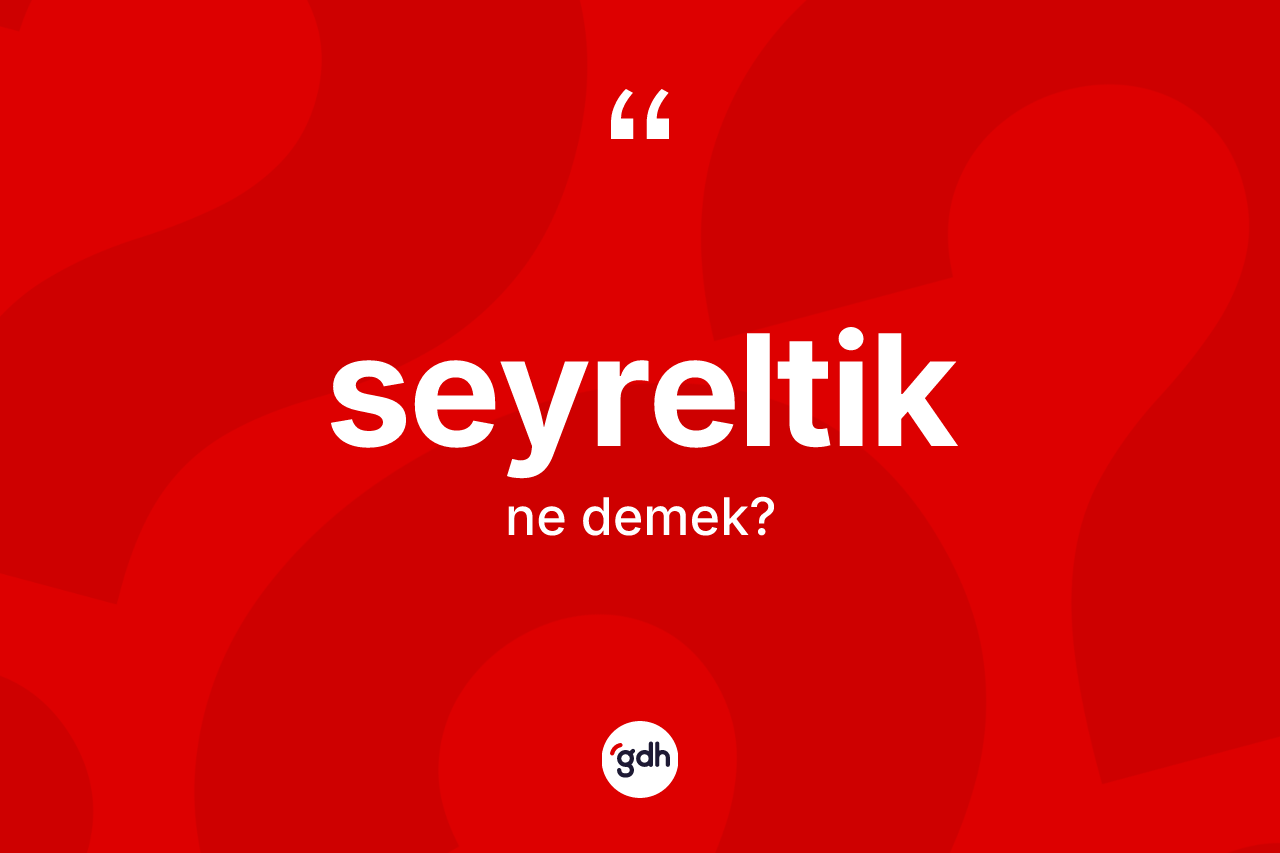 Seyreltik kelimesinin tanımı nedir?