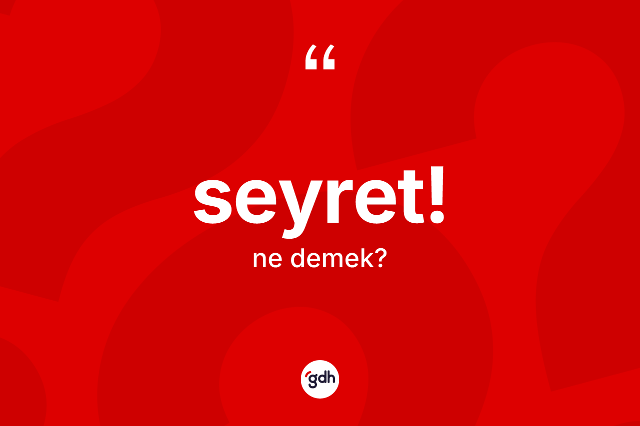 Seyret! ne anlama gelir? Seyret! ifadesi nerede kullanılır?