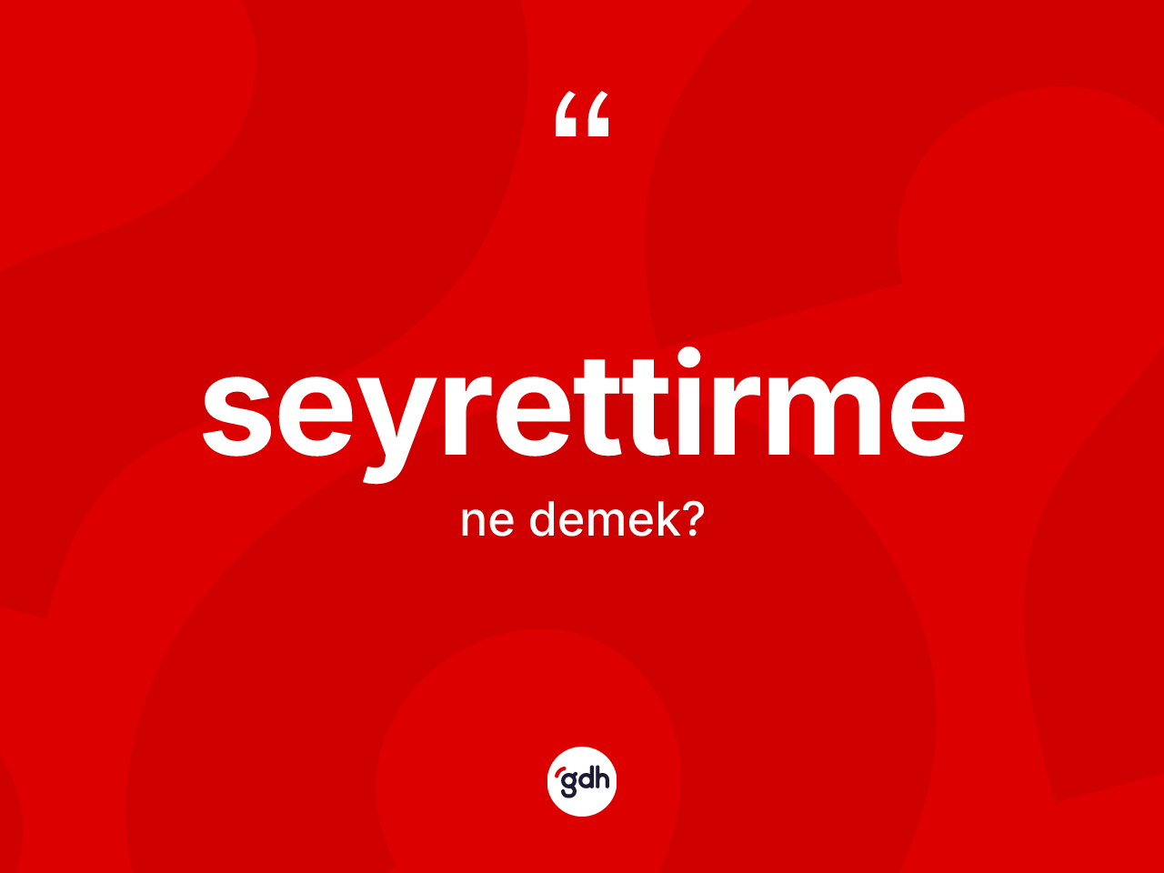 Seyrettirme kelimesi ne demek? Seyrettirmenin TDK'ya göre anlamı nedir?
