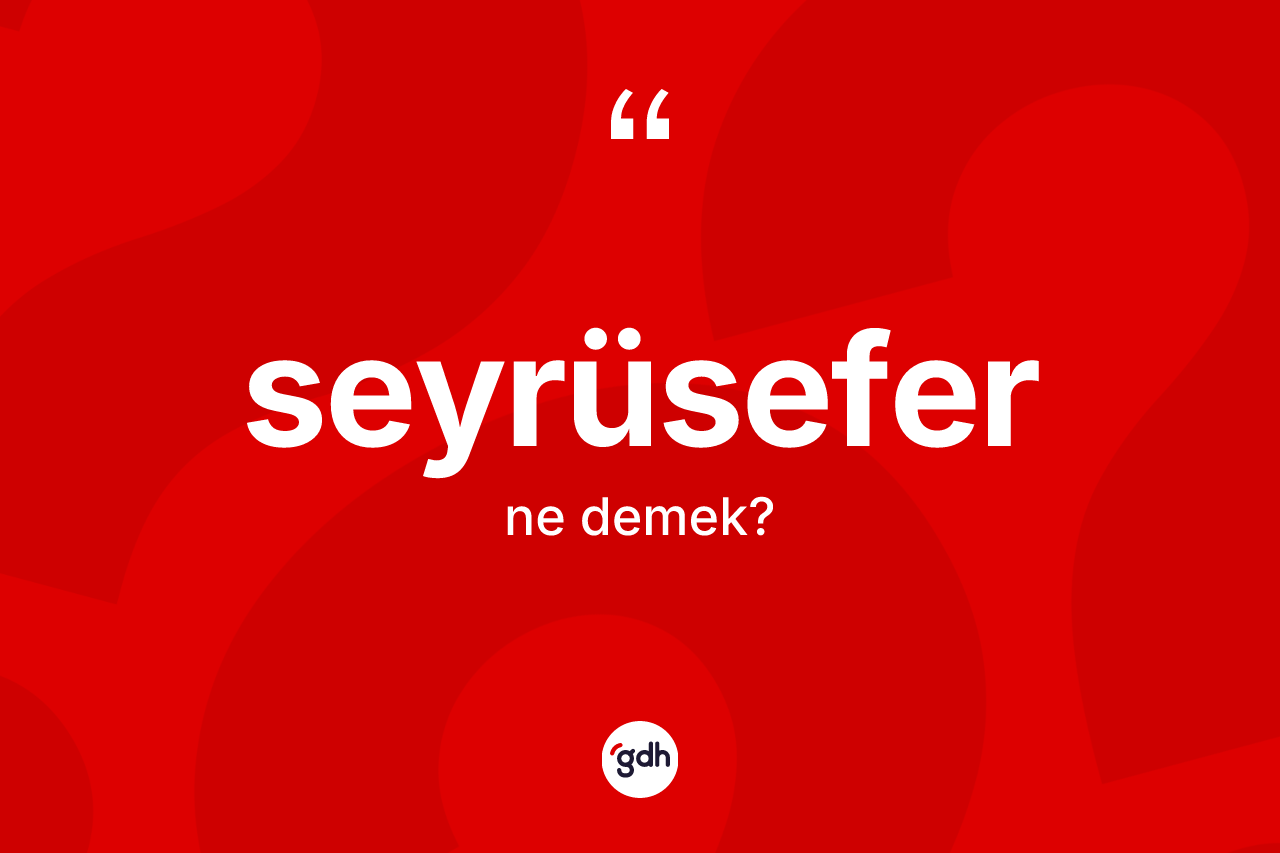 Seyrüsefer kelimesinin anlamı nedir? Seyrüseferin TDK'ya göre anlamı nedir?
