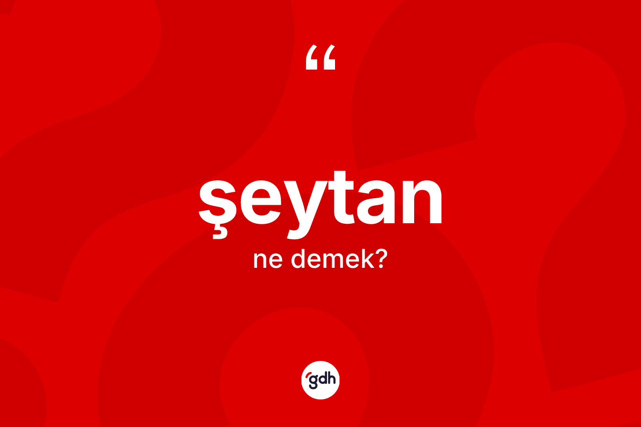 Şeytan kelimesinin tanımı nedir? Şeytan kelimesinin TDK anlamı nedir?