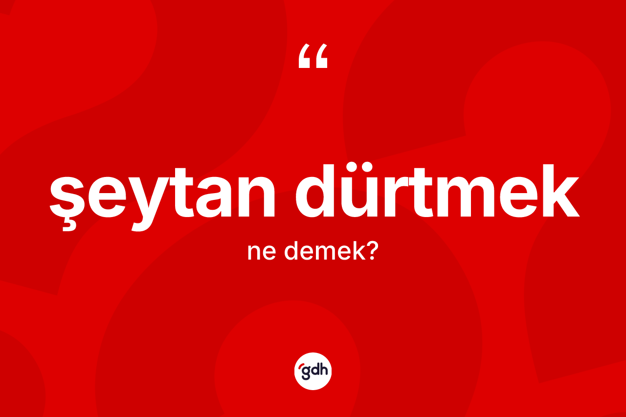 Şeytan dürtmek ifadesinin kısaca tanımı nedir?