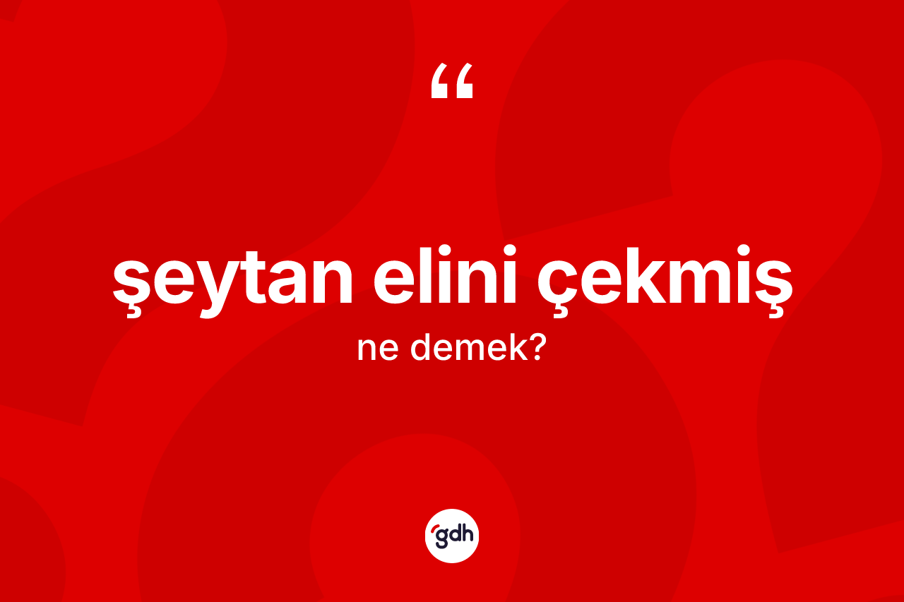 Şeytan elini çekmiş nedir?