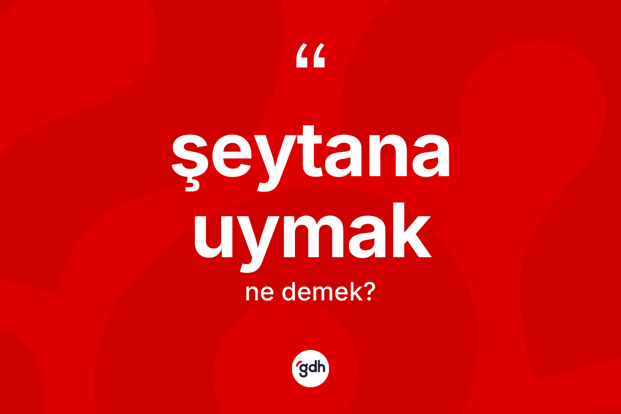 Şeytana uymak ne demek?