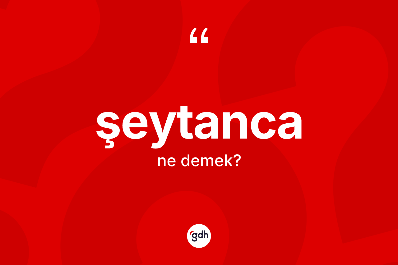 Şeytanca nedir?