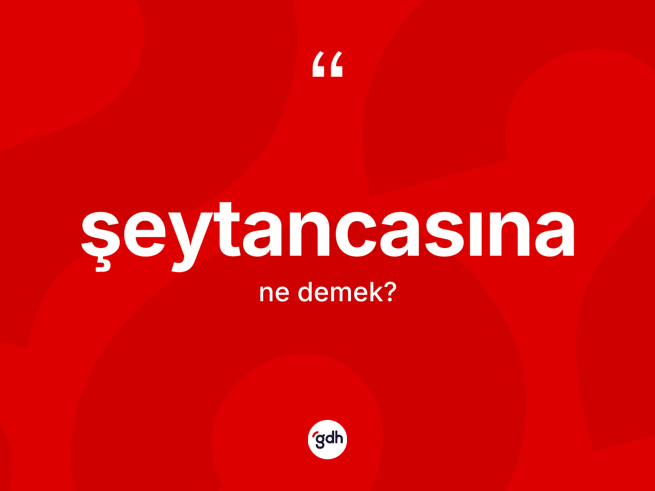Şeytancasına ne demek? Şeytancasınanın sözlükteki anlamı nedir?