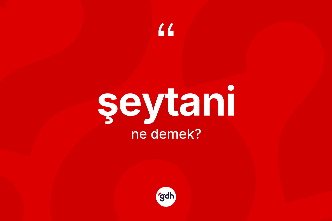 Şeytani kelimesinin anlamı nedir?