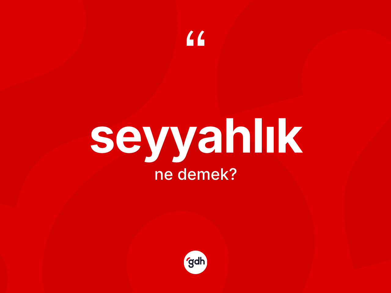 Seyyahlık kelimesinin anlamı nedir? Seyyahlığın kısaca tanımı nedir?