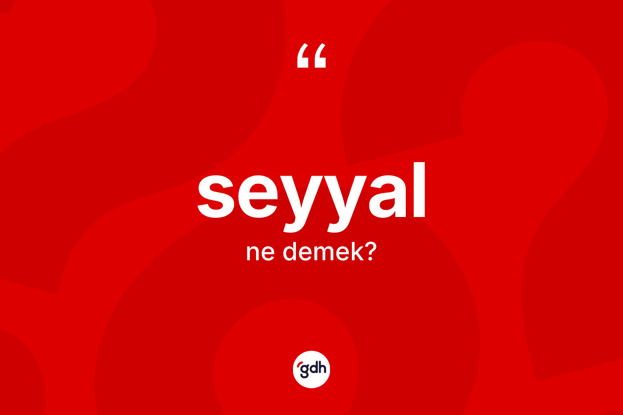Seyyal kelimesi ne demek?