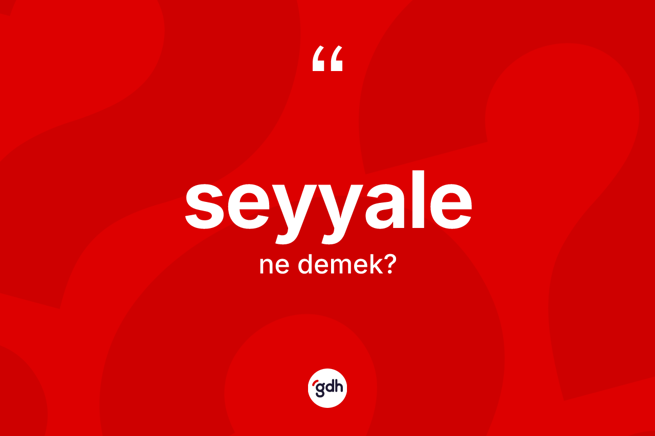Seyyale kelimesinin anlamı nedir? Seyyale kelimesinin özellikleri nelerdir?