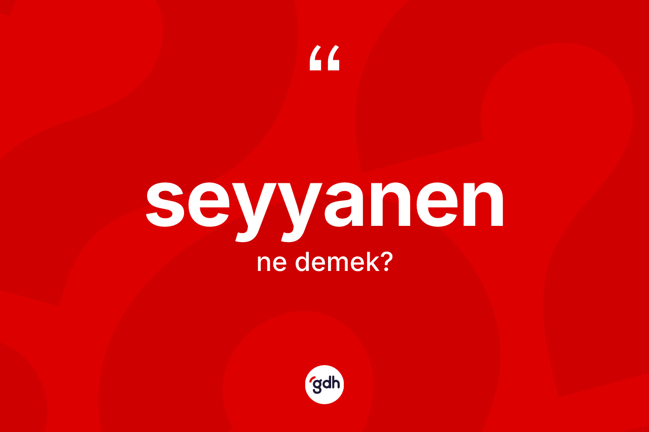 Seyyanen nedir?