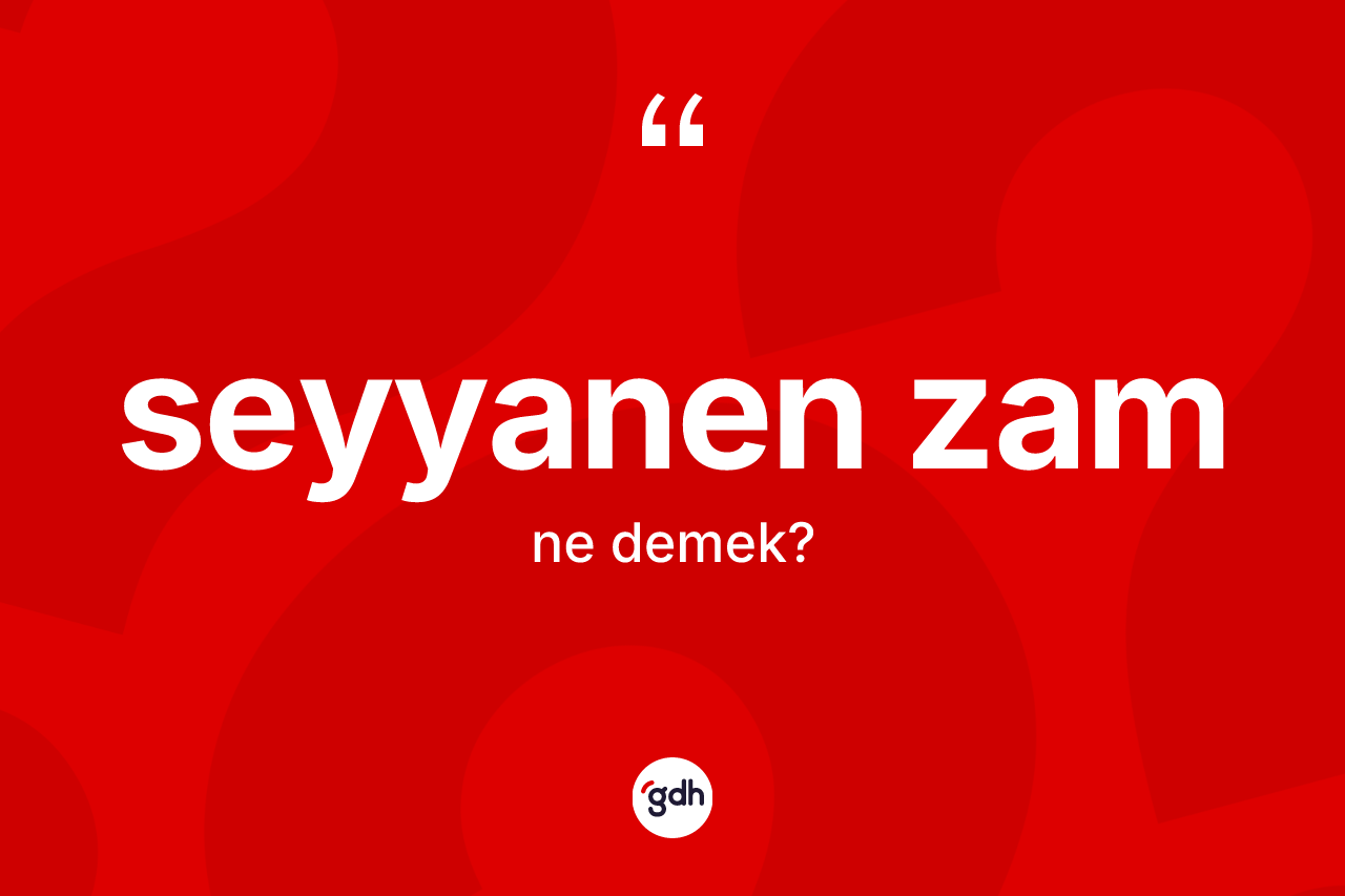 Seyyanen zam kelimesinin sözlükteki tanımı nedir? Seyyanen zam kelimesinin TDK'ya göre açıklaması nedir?