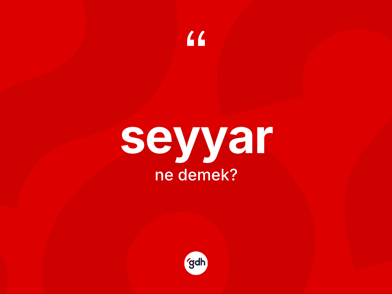Seyyar kelimesinin anlamı nedir? Seyyarın halk arasındaki kullanımı nasıldır?