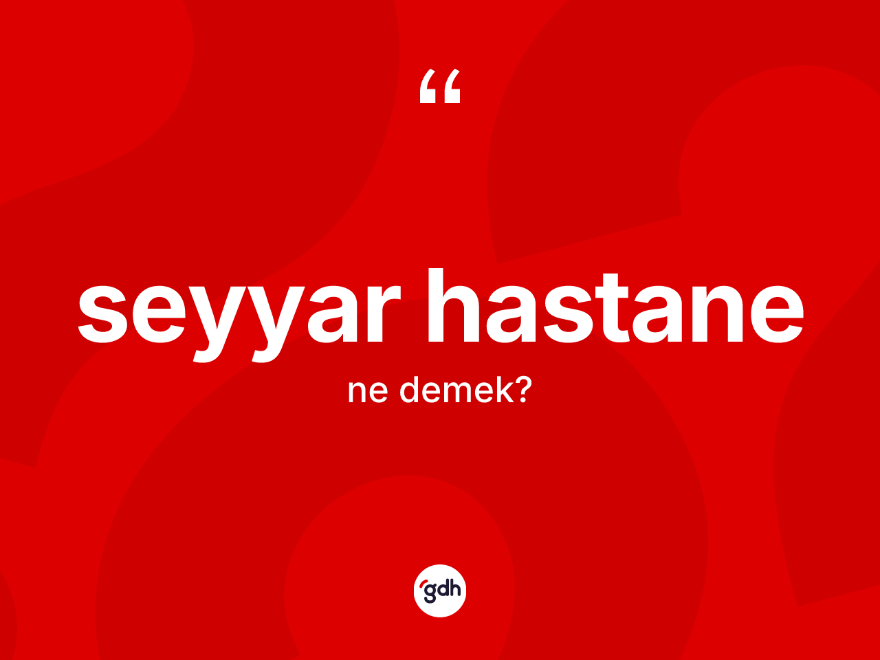 Seyyar hastane nedir? Seyyar hastanenin kısaca tanımı nedir?