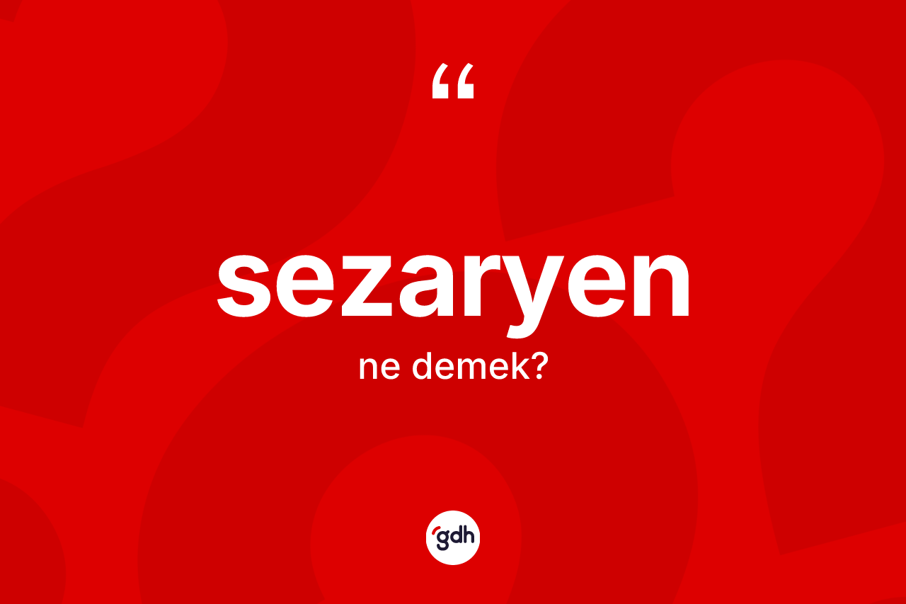 Sezaryen kelimesi ne demek? Sezaryen kelimesinin kaç farklı anlamı var?
