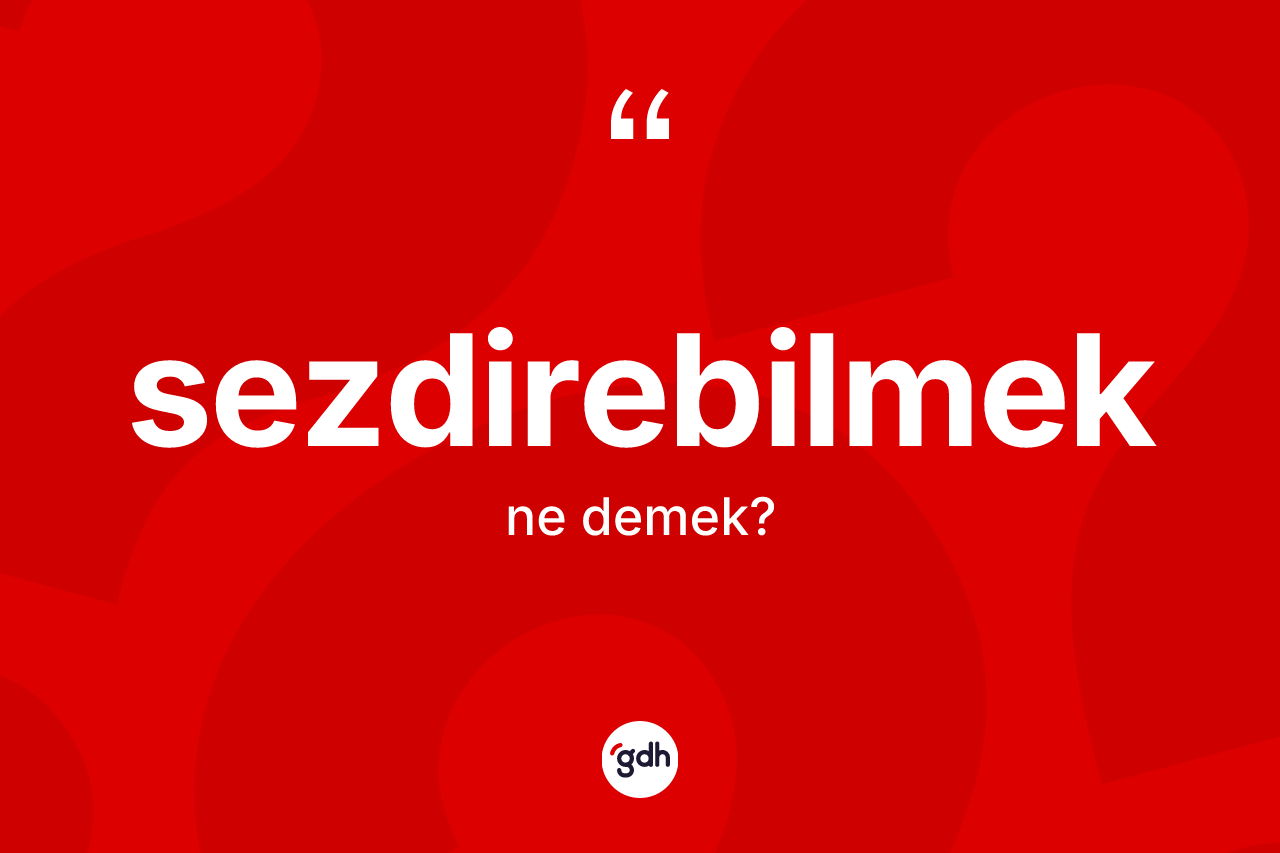 Sezdirebilmek kelimesi ne anlama gelir?